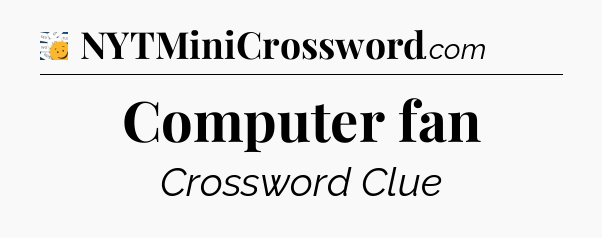 Computer fan - 7 Little Words