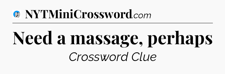 Need a massage, perhaps Crossword Clue