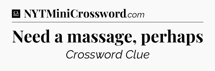 Need a massage, perhaps - LA Times Crossword