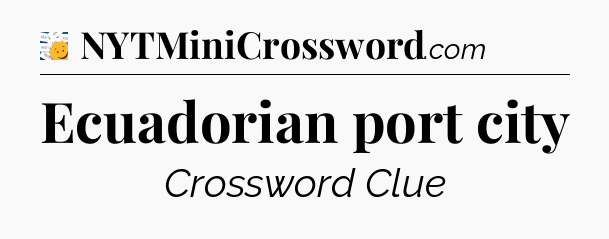 Ecuadorian port city - 7 Little Words