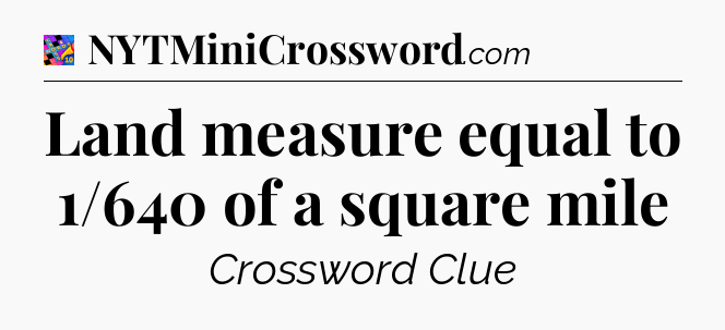 Land measure equal to 1/640 of a square mile Crossword Clue