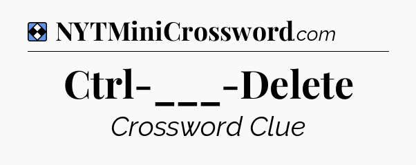 Solution: Ctrl-___-Delete - NYT Mini Crossword