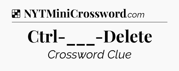 Solution: Ctrl-___-Delete - NYT Crossword