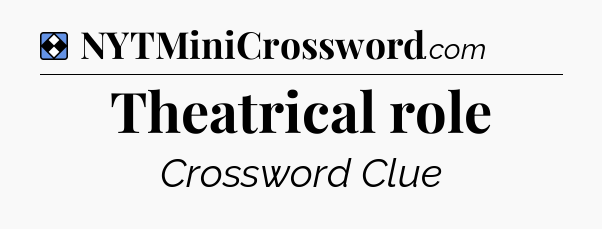 Solution: Theatrical role - NYT Mini Crossword