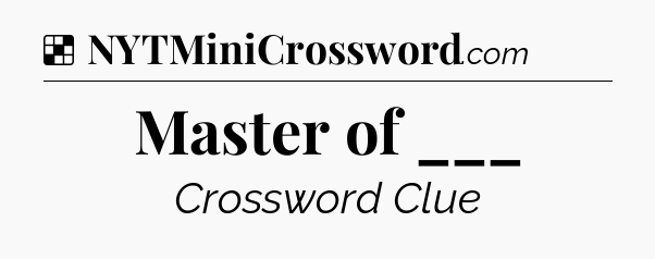 Solution: Master of ___ - NYT Crossword