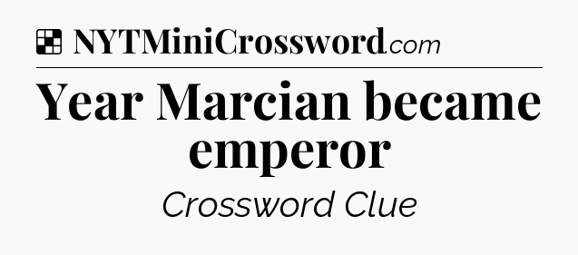 Solution: Year Marcian became emperor - NYT Crossword