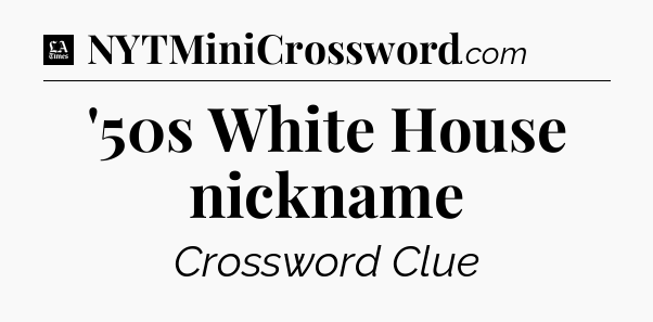 '50s White House nickname - LA Times Crossword