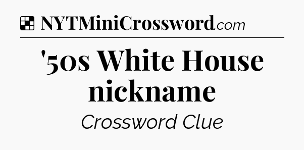 Solution: '50s White House nickname - NYT Crossword