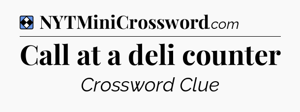 Solution: Call at a deli counter - NYT Mini Crossword
