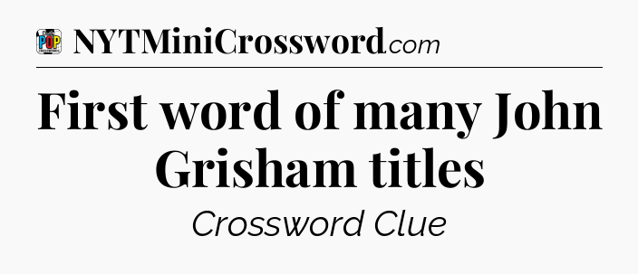 First word of many John Grisham titles Crossword Clue