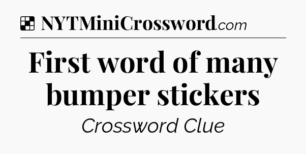 Solution: First word of many bumper stickers - NYT Crossword