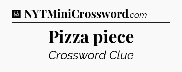 Pizza piece - LA Times Crossword