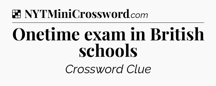 Solution: Onetime exam in British schools - NYT Crossword