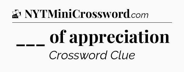 ___ of appreciation - Daily Themed Classic Crossword