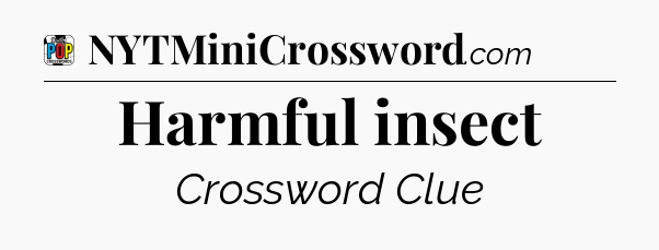 Harmful insect Crossword Clue
