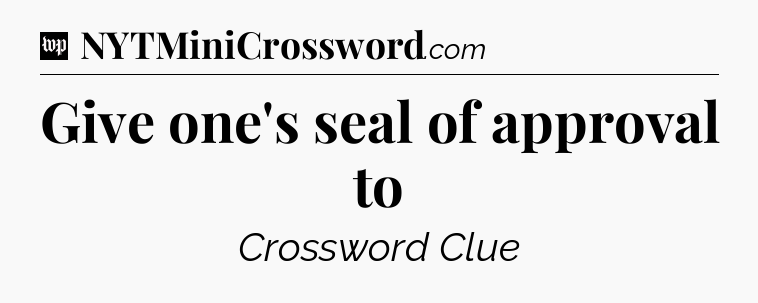 Give one's seal of approval to Crossword Clue