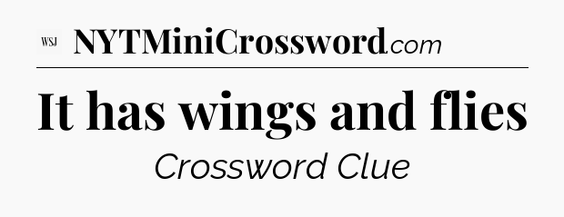 It has wings and flies - WSJ Crossword
