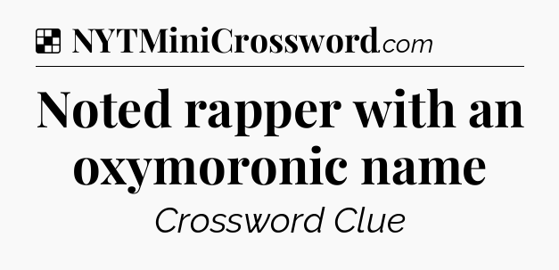 Solution: Noted rapper with an oxymoronic name - NYT Crossword