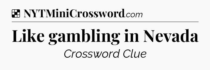 Solution: Like gambling in Nevada - NYT Crossword