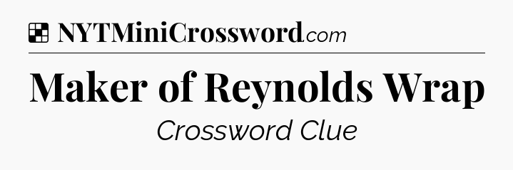 Solution: Maker of Reynolds Wrap - NYT Crossword