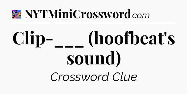 Clip-___ (hoofbeat's sound) Crossword Clue