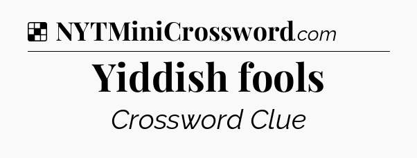Solution: Yiddish fools - NYT Crossword