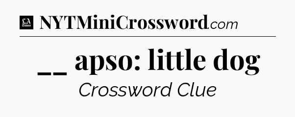 __ apso: little dog - LA Times Crossword
