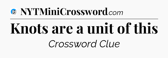 Knots are a unit of this Crossword Clue