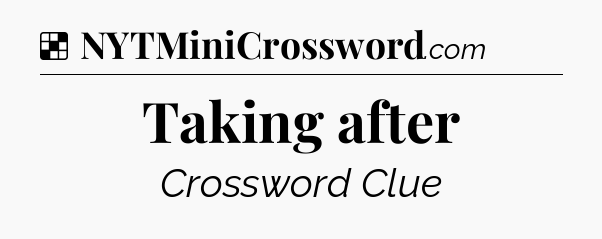 Solution: Taking after - NYT Crossword
