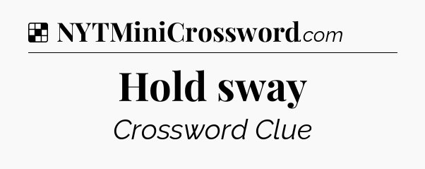 Solution: Hold sway - NYT Crossword