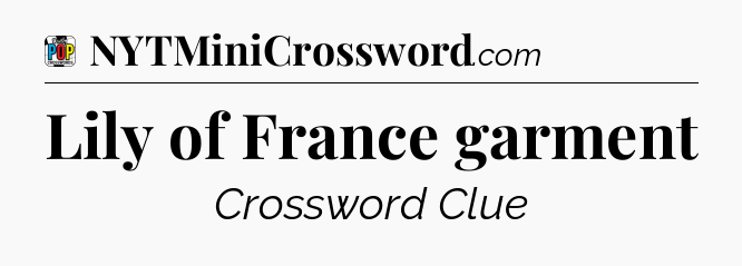 Lily of France garment Crossword Clue
