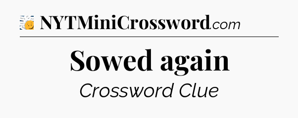 Sowed again - 7 Little Words