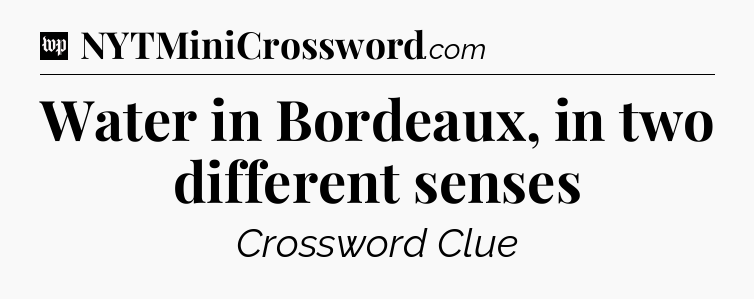 Water in Bordeaux, in two different senses Crossword Clue