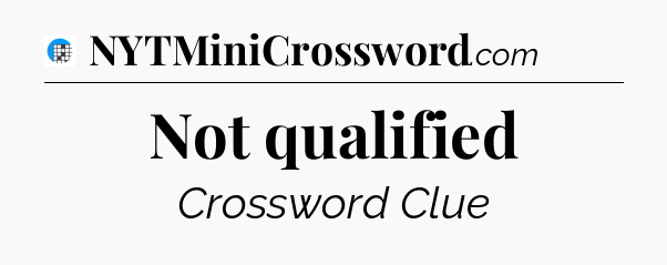 Not qualified Crossword Clue