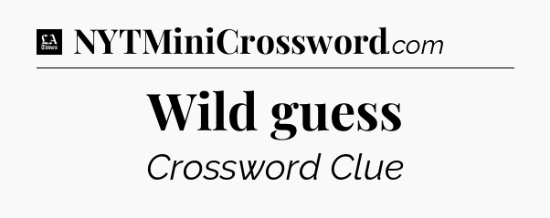 Wild guess - LA Times Crossword