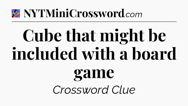 Cube that might be included with a board game Crossword Clue