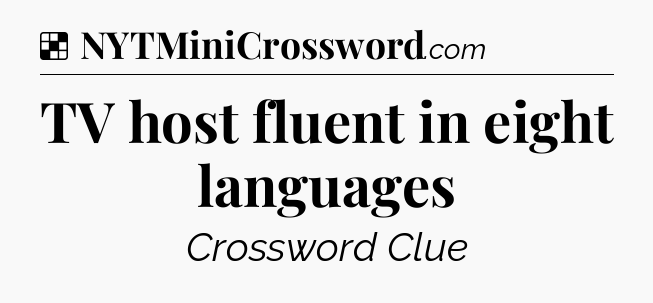 Solution: TV host fluent in eight languages - NYT Crossword