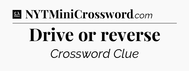 Drive or reverse - LA Times Crossword