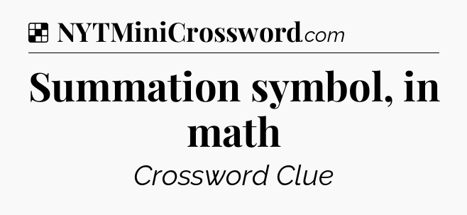 Solution: Summation symbol, in math - NYT Crossword