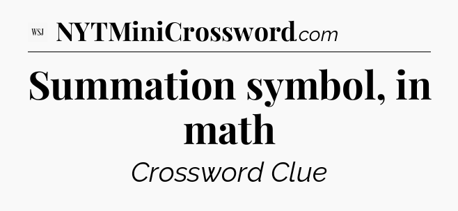 Summation symbol, in math - WSJ Crossword