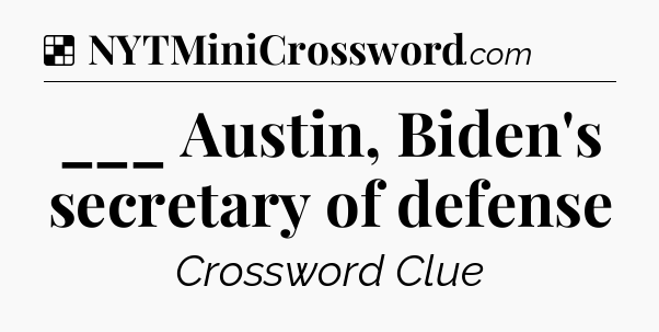 Solution: ___ Austin, Biden's secretary of defense - NYT Crossword