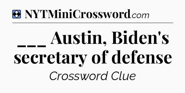 Solution: ___ Austin, Biden's secretary of defense - NYT Mini Crossword