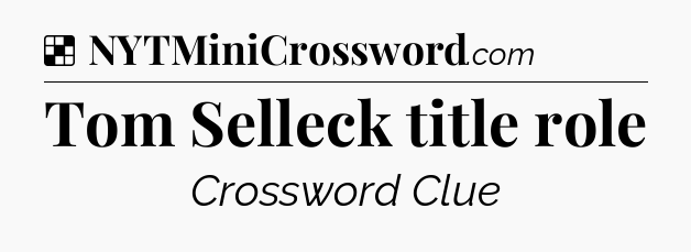 Solution: Tom Selleck title role - NYT Crossword
