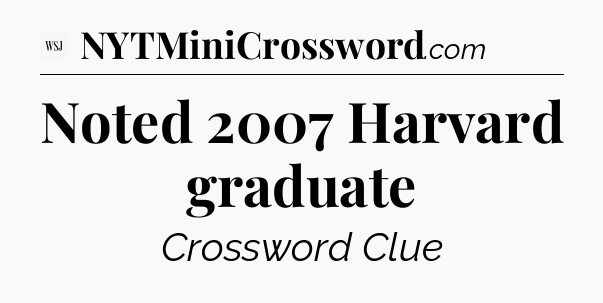 Noted 2007 Harvard graduate - WSJ Crossword