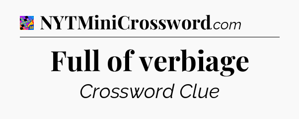 Full of verbiage Crossword Clue