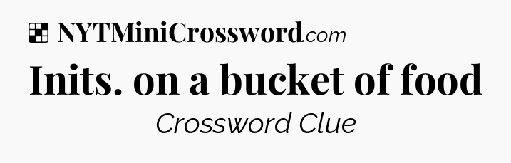 Solution: Inits. on a bucket of food - NYT Crossword
