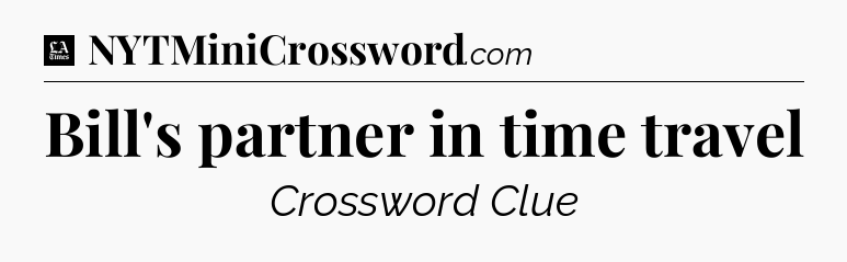 Bill's partner in time travel - LA Times Crossword