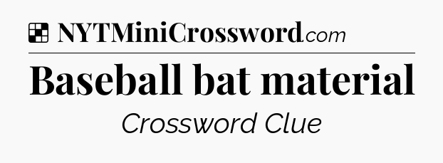 Solution: Baseball bat material - NYT Crossword