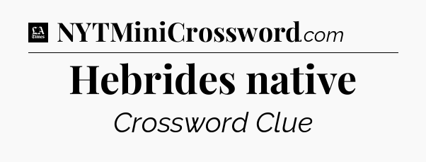 Hebrides native - LA Times Crossword