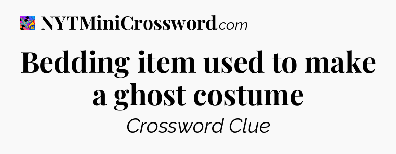 Bedding item used to make a ghost costume Crossword Clue